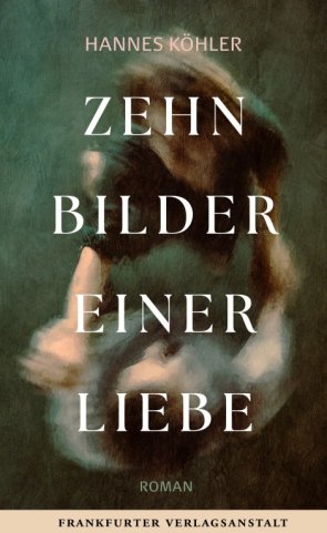 Buchcover "Zehn Bilder einer Liebe" von Hannes Köhler. Buchcover "Zehn Bilder einer Liebe" von Hannes Köhler.