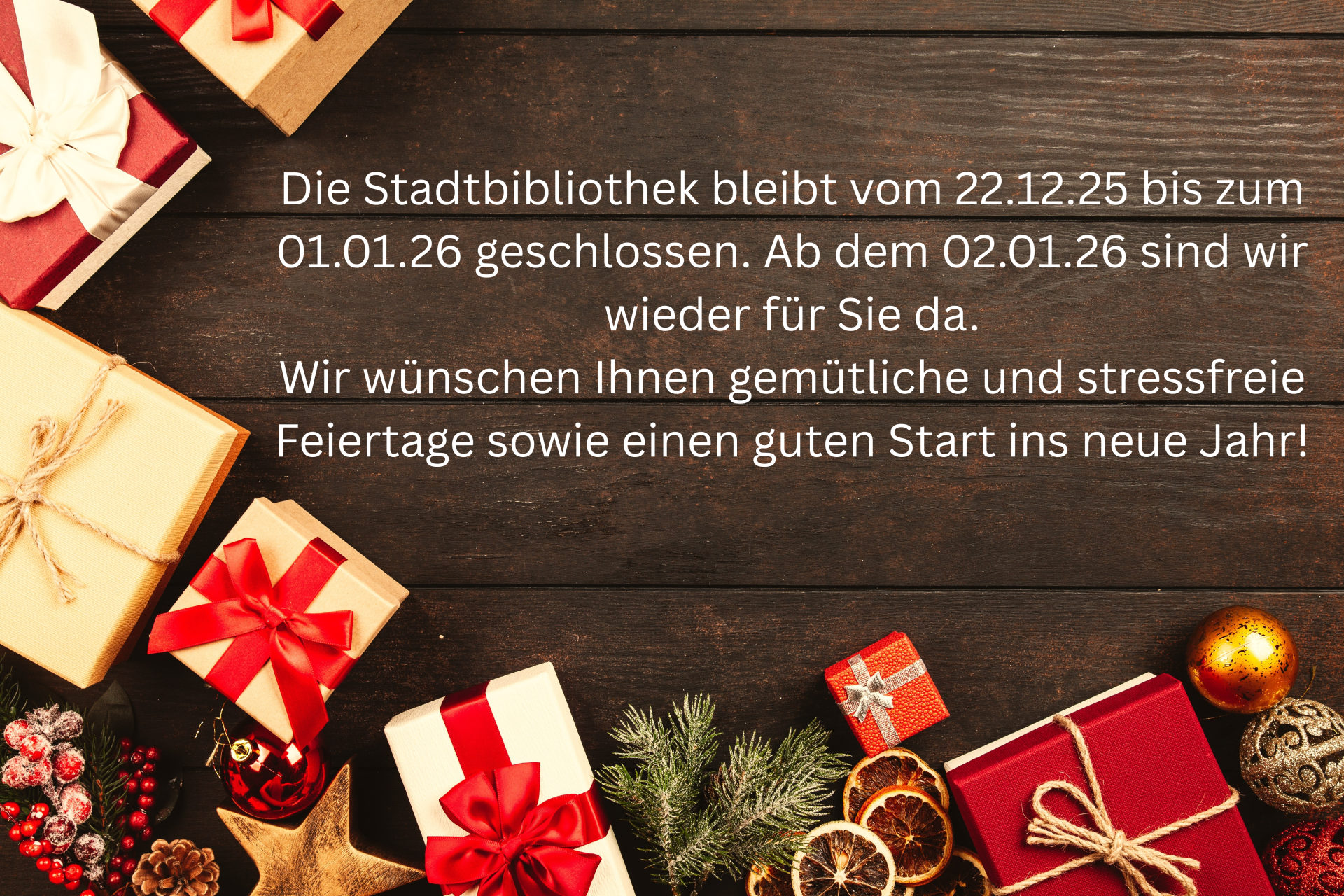 Die Stadtbibliothek bleibt vom 22.12.25 bis zum 01.01.26 geschlossen. Ab dem 02.01.26 sind wir wieder für Sie da. Wir wünschen Ihnen gemütliche und stressfreie Feiertage sowie einen guten Start ins neue Jahr! - 1